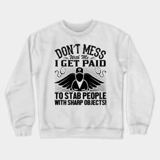 Don't mess with me I get paid to stab people with sharp objects Crewneck Sweatshirt